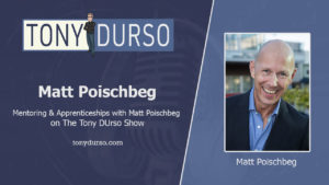 Tony DUrso Podcast WithMatt Poischbeg - Mentoring and Apprenticeships